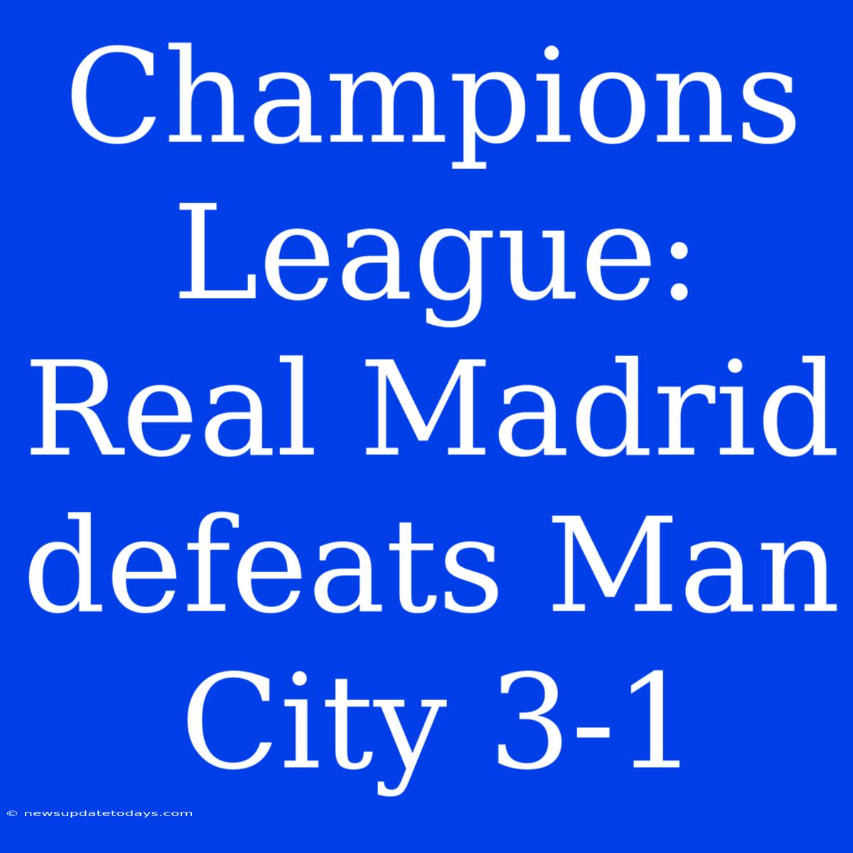 Champions League: Real Madrid Defeats Man City 3-1