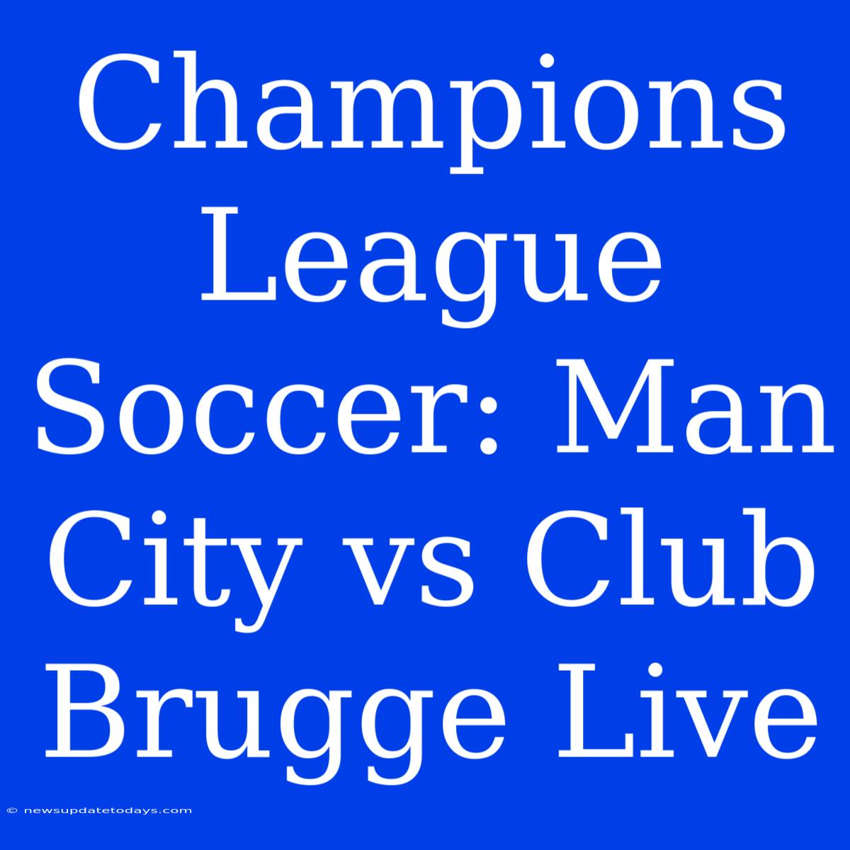 Champions League Soccer: Man City Vs Club Brugge Live