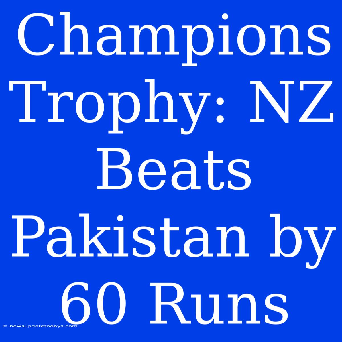 Champions Trophy: NZ Beats Pakistan By 60 Runs