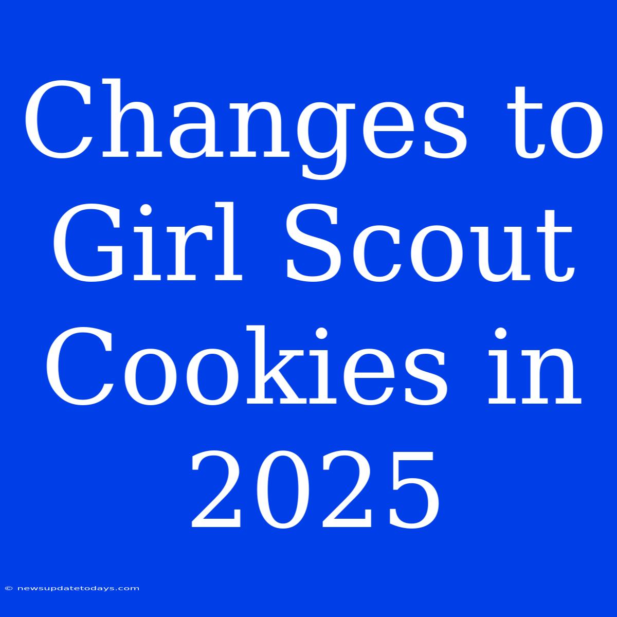 Changes To Girl Scout Cookies In 2025