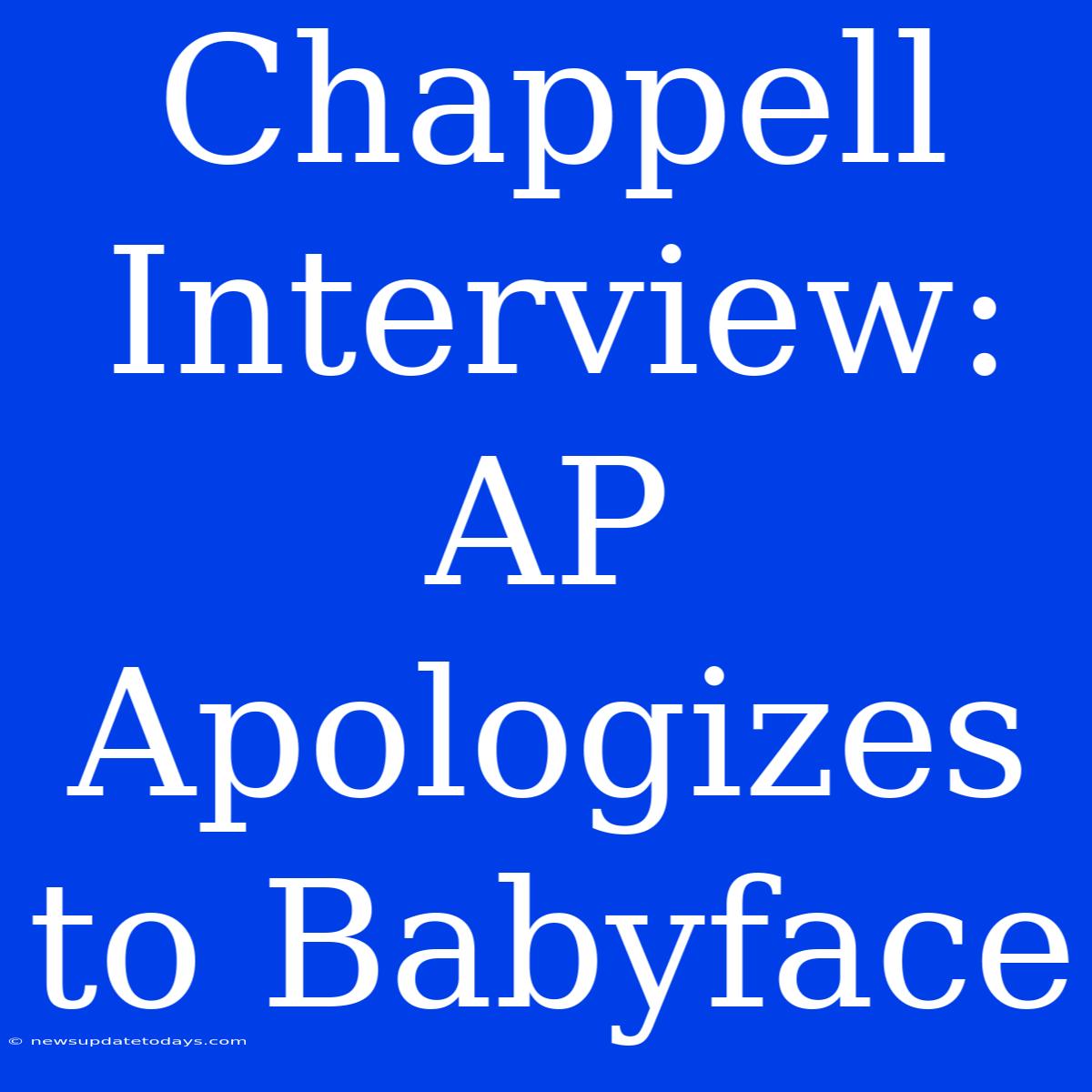 Chappell Interview: AP Apologizes To Babyface