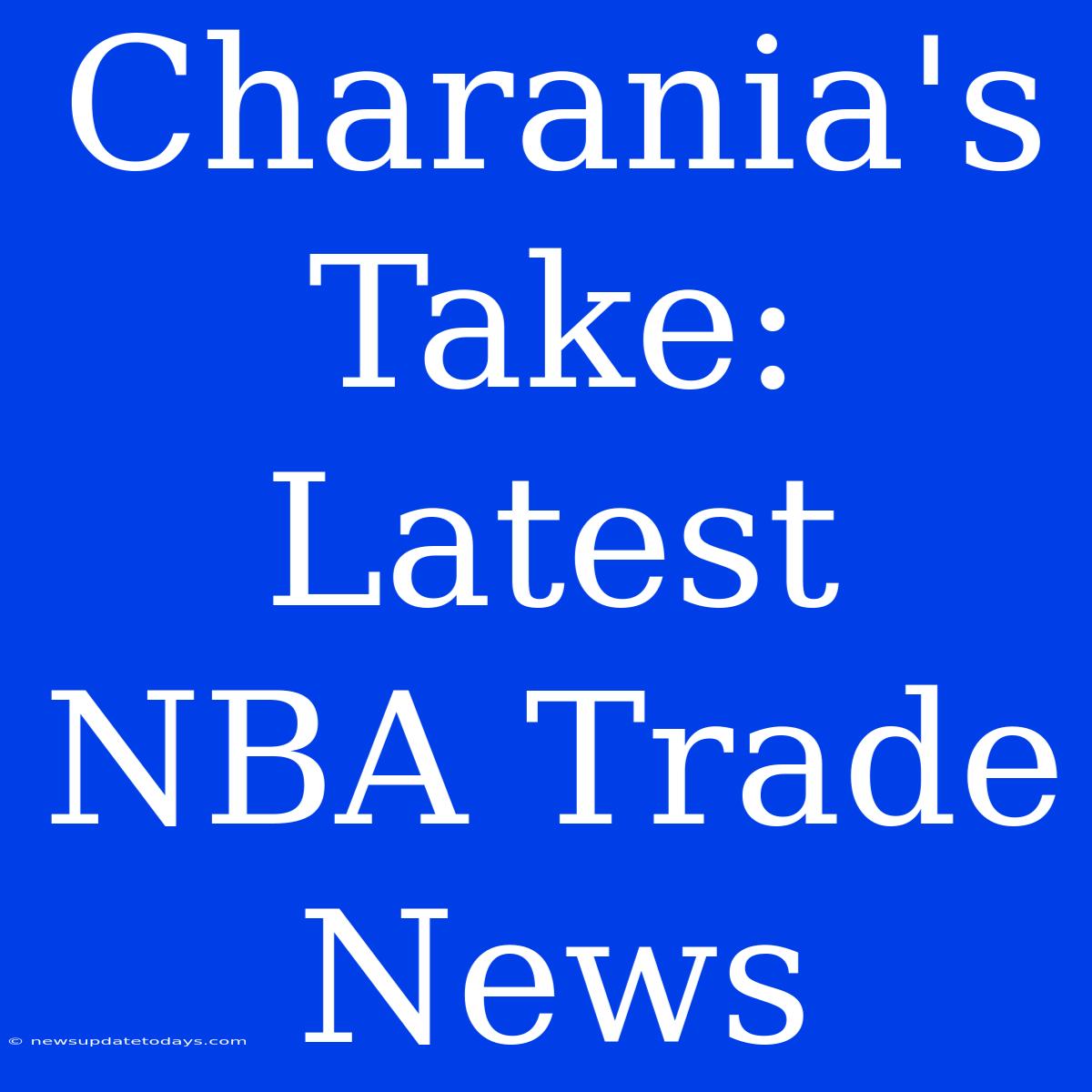 Charania's Take: Latest NBA Trade News