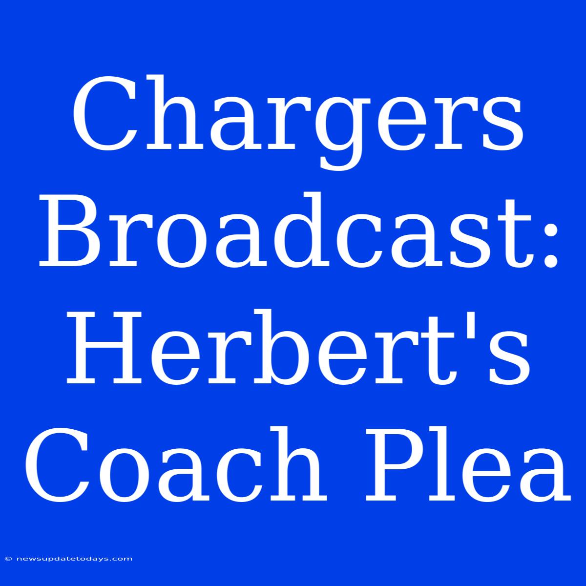 Chargers Broadcast: Herbert's Coach Plea