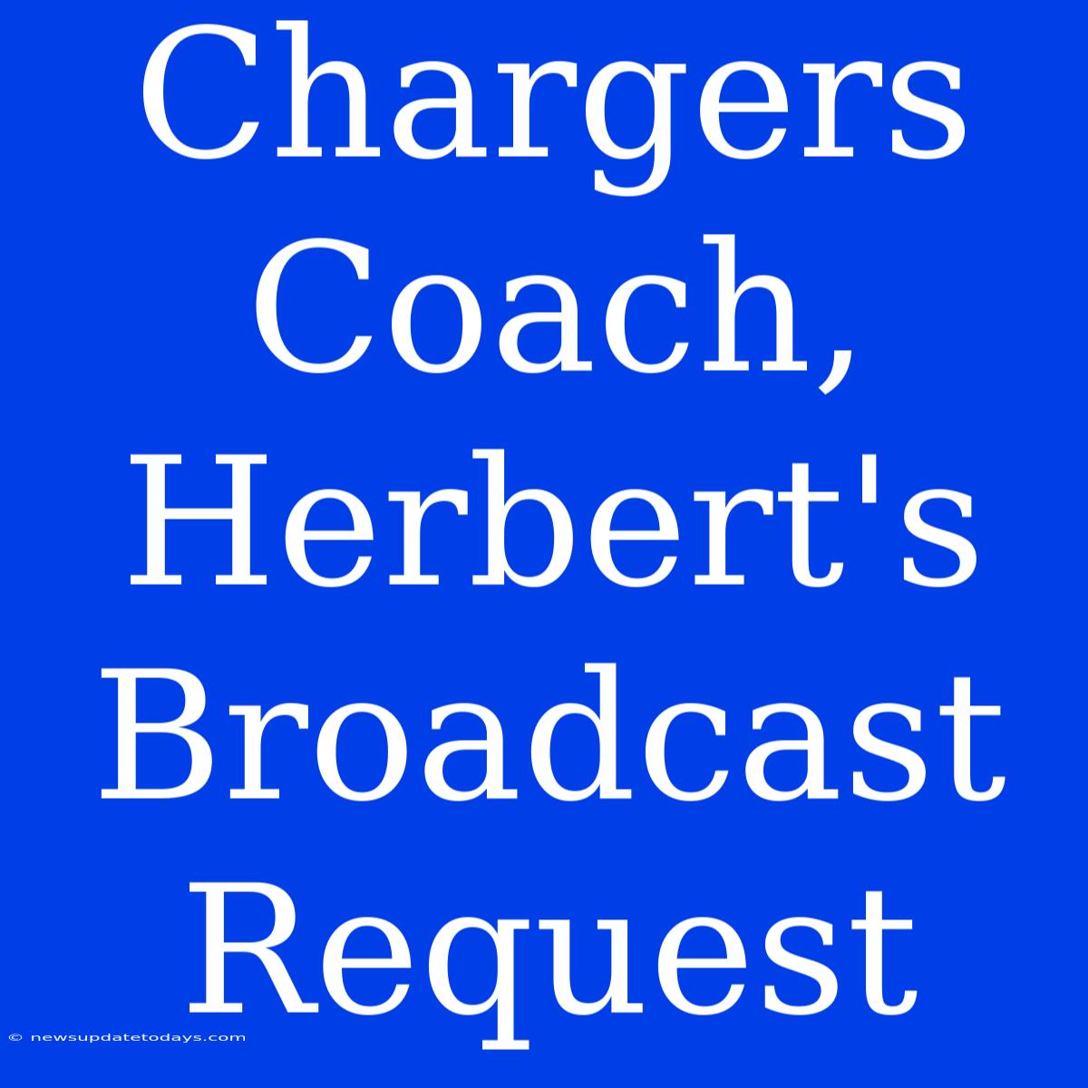 Chargers Coach, Herbert's Broadcast Request