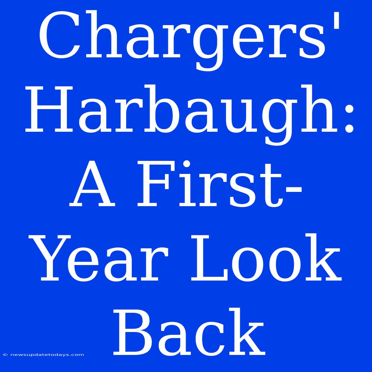 Chargers' Harbaugh: A First-Year Look Back