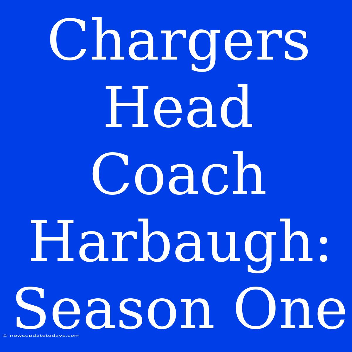 Chargers Head Coach Harbaugh: Season One