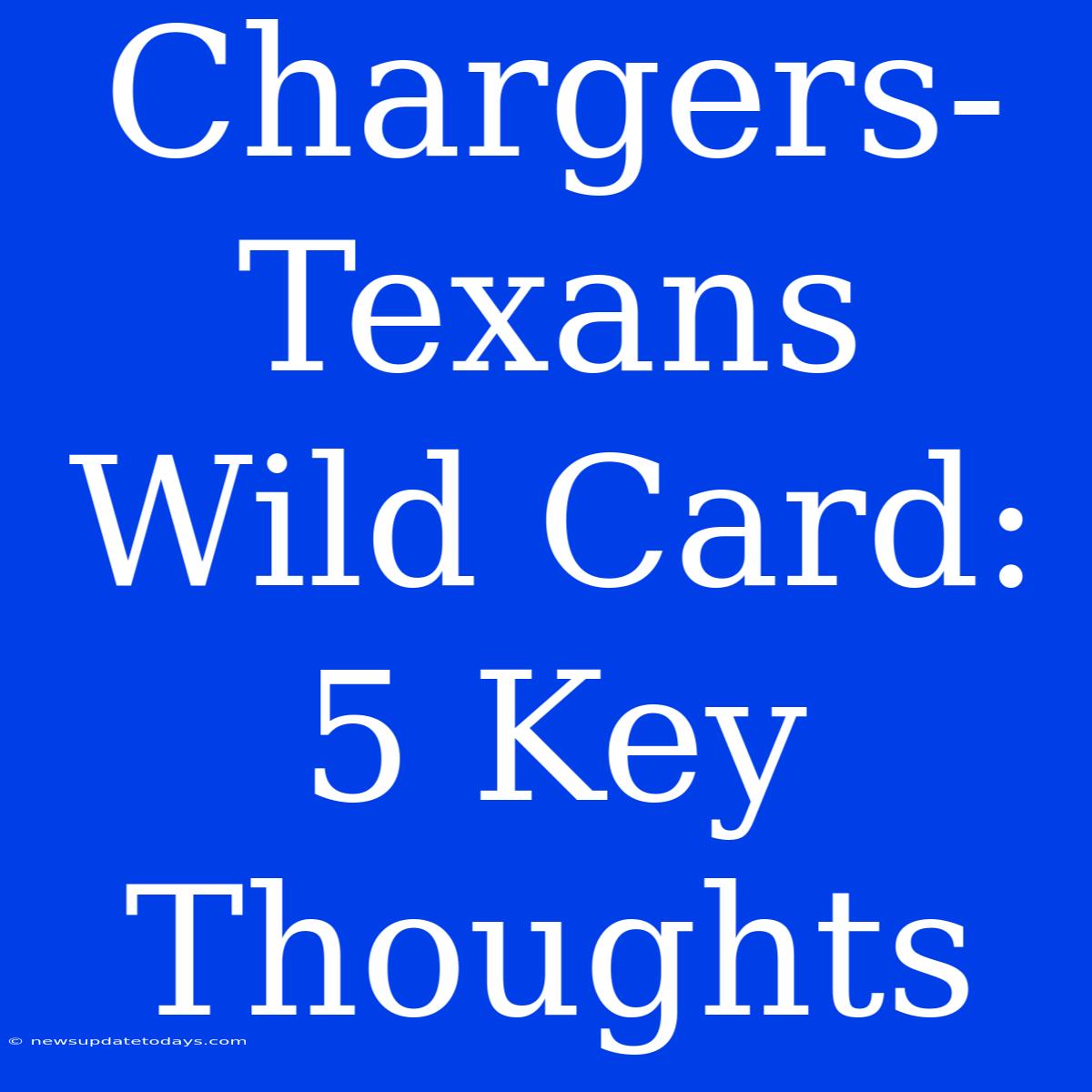 Chargers-Texans Wild Card: 5 Key Thoughts