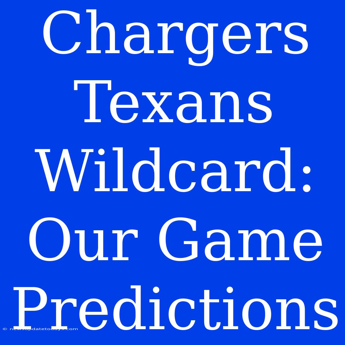 Chargers Texans Wildcard: Our Game Predictions