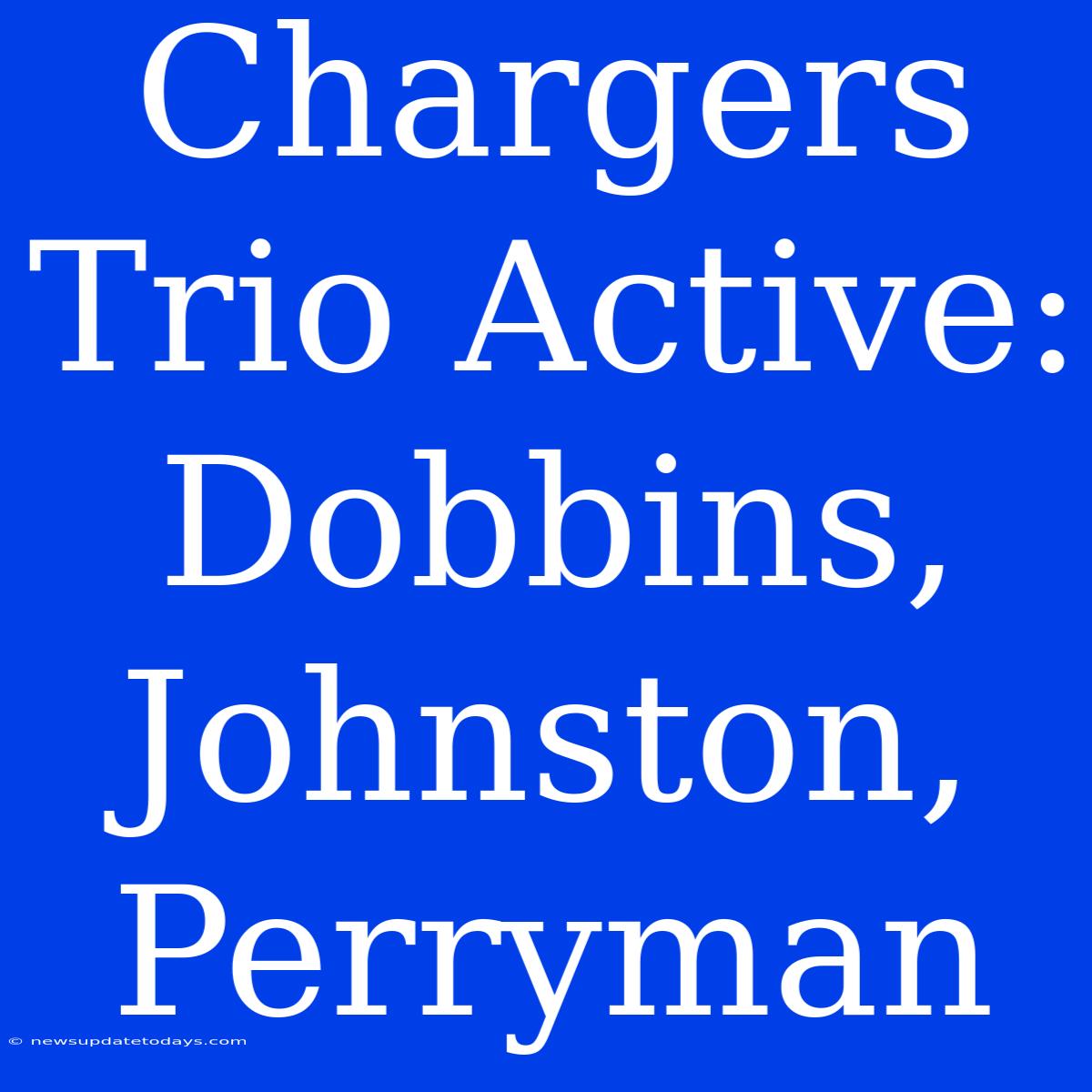 Chargers Trio Active: Dobbins, Johnston, Perryman