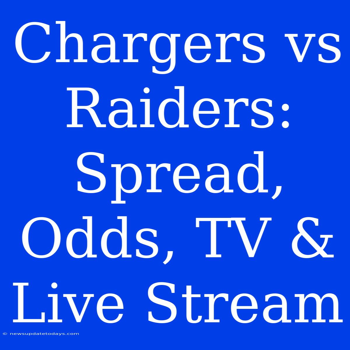 Chargers Vs Raiders: Spread, Odds, TV & Live Stream