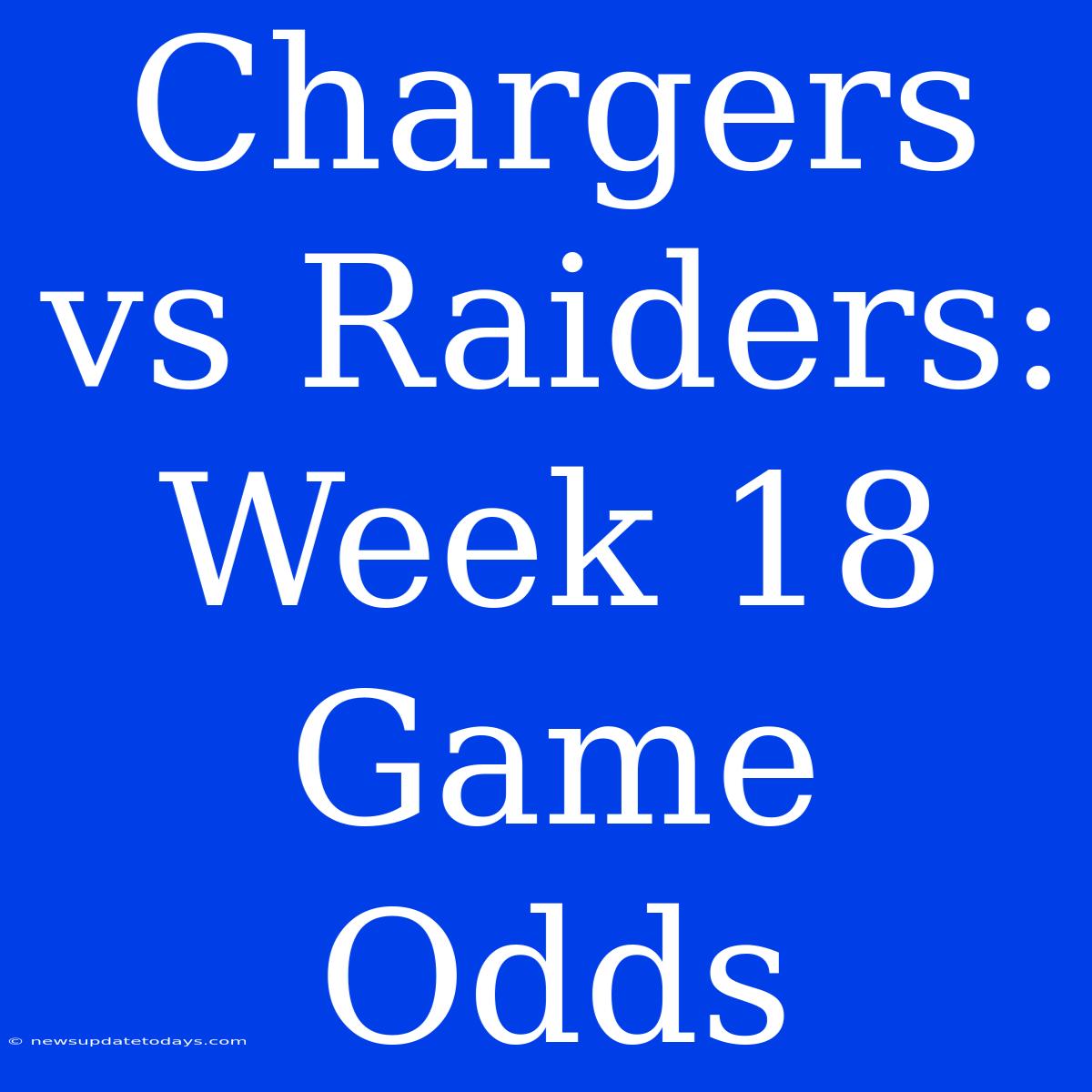 Chargers Vs Raiders: Week 18 Game Odds