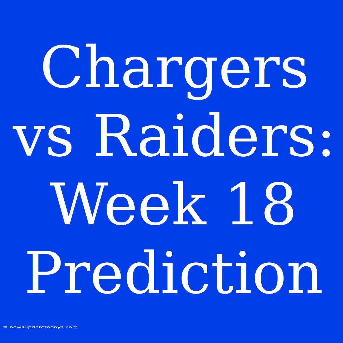 Chargers Vs Raiders: Week 18 Prediction