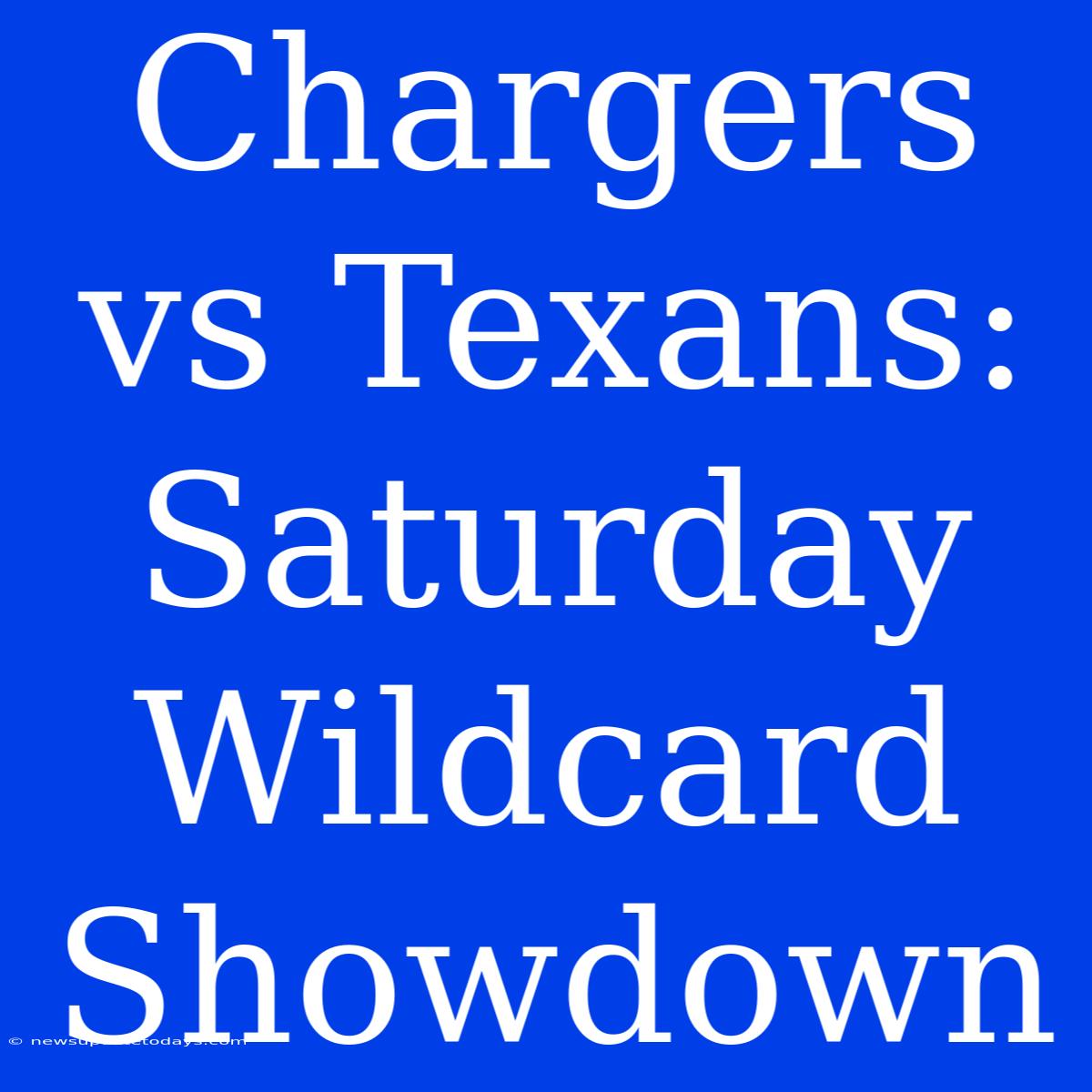 Chargers Vs Texans: Saturday Wildcard Showdown