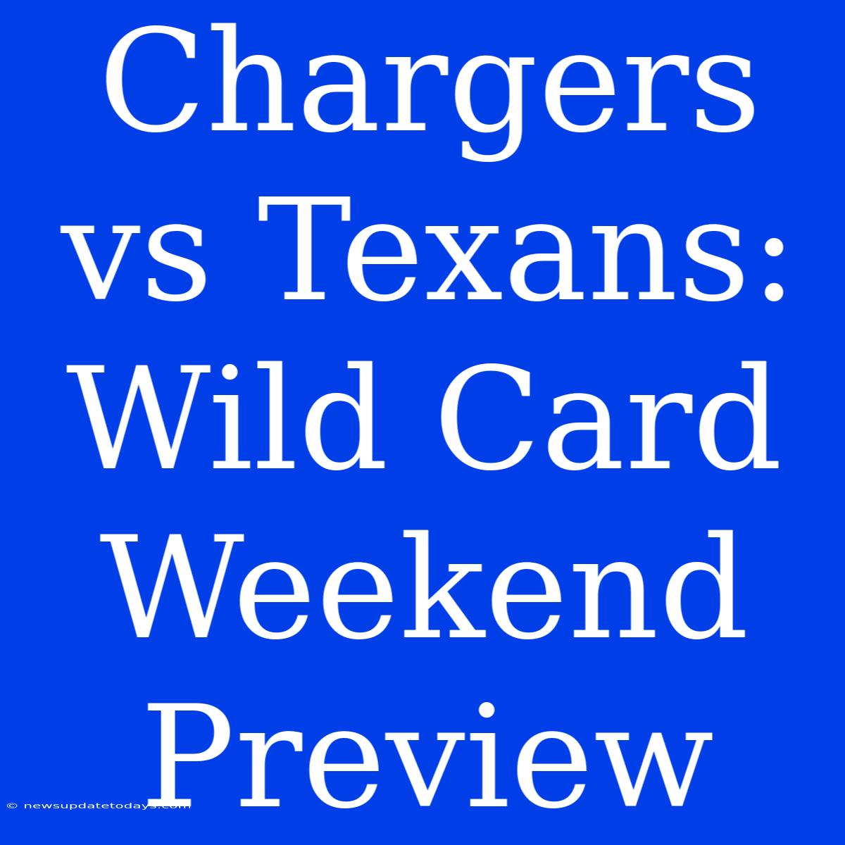 Chargers Vs Texans: Wild Card Weekend Preview