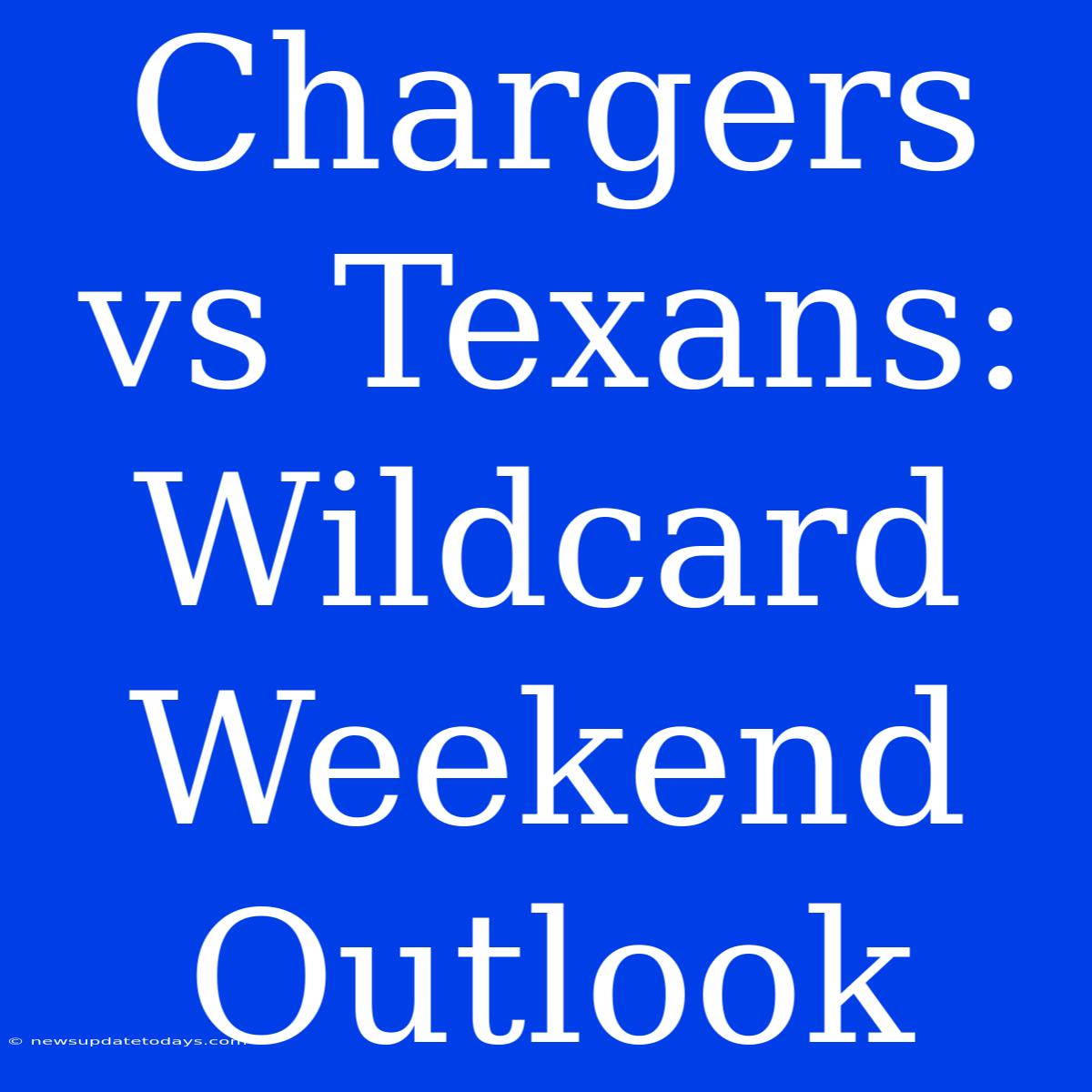 Chargers Vs Texans: Wildcard Weekend Outlook