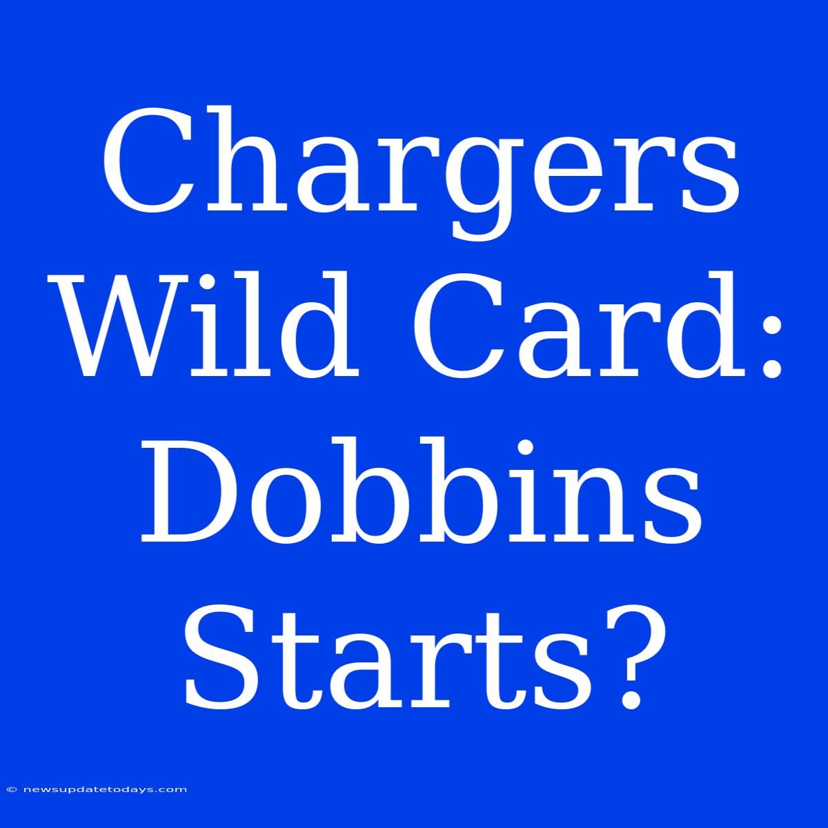 Chargers Wild Card: Dobbins Starts?