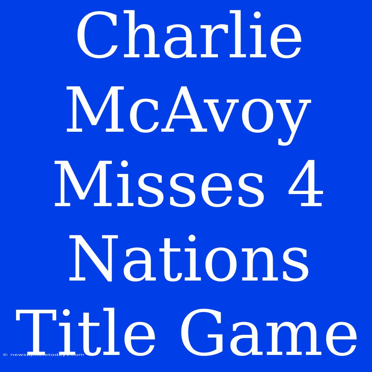 Charlie McAvoy Misses 4 Nations Title Game