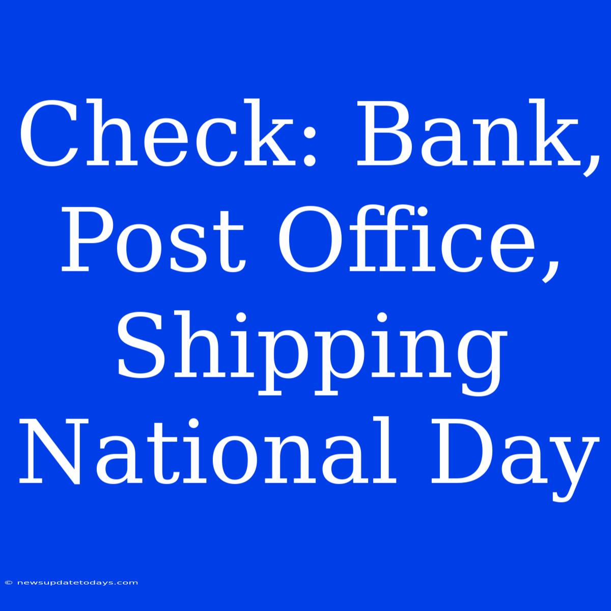 Check: Bank, Post Office, Shipping National Day