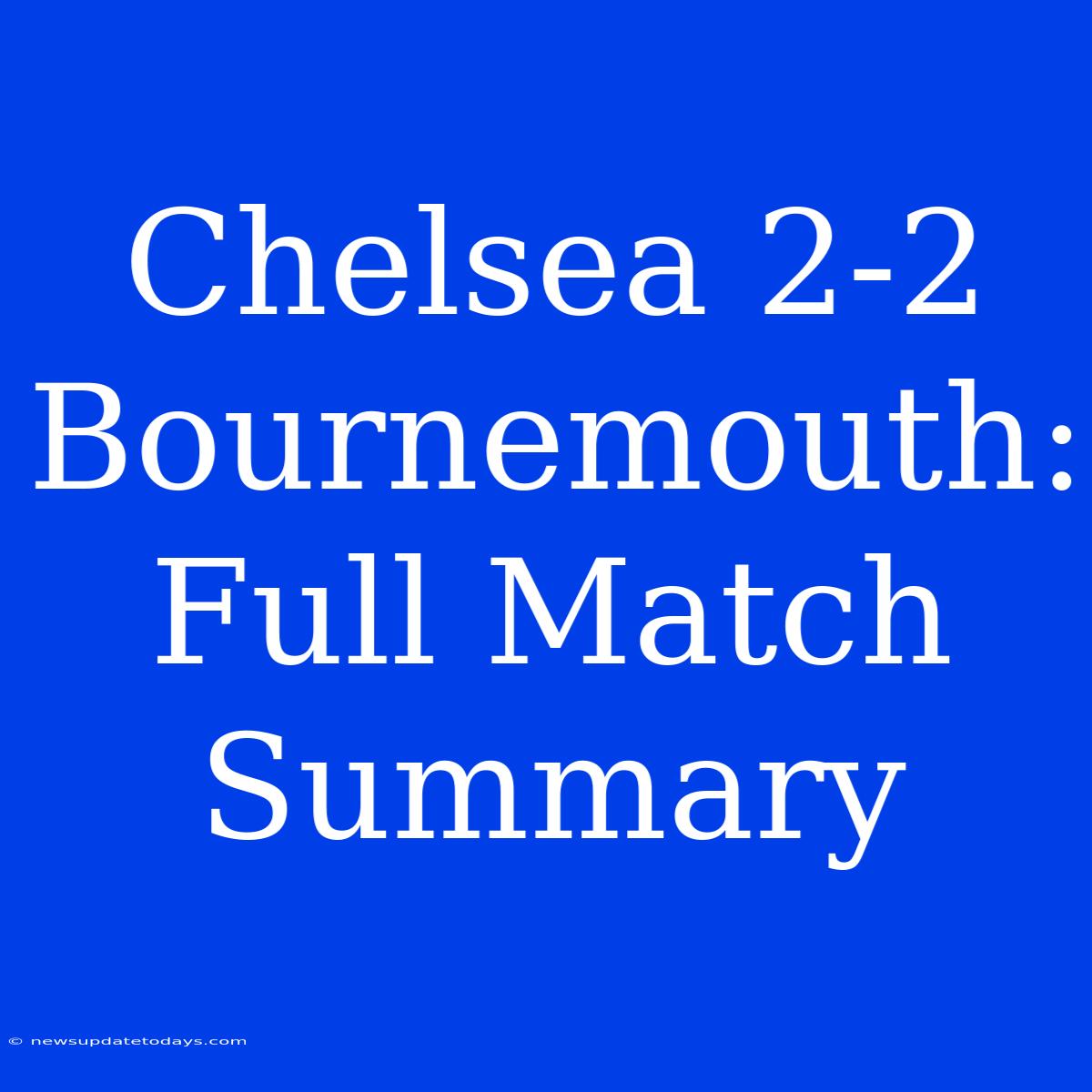 Chelsea 2-2 Bournemouth: Full Match Summary