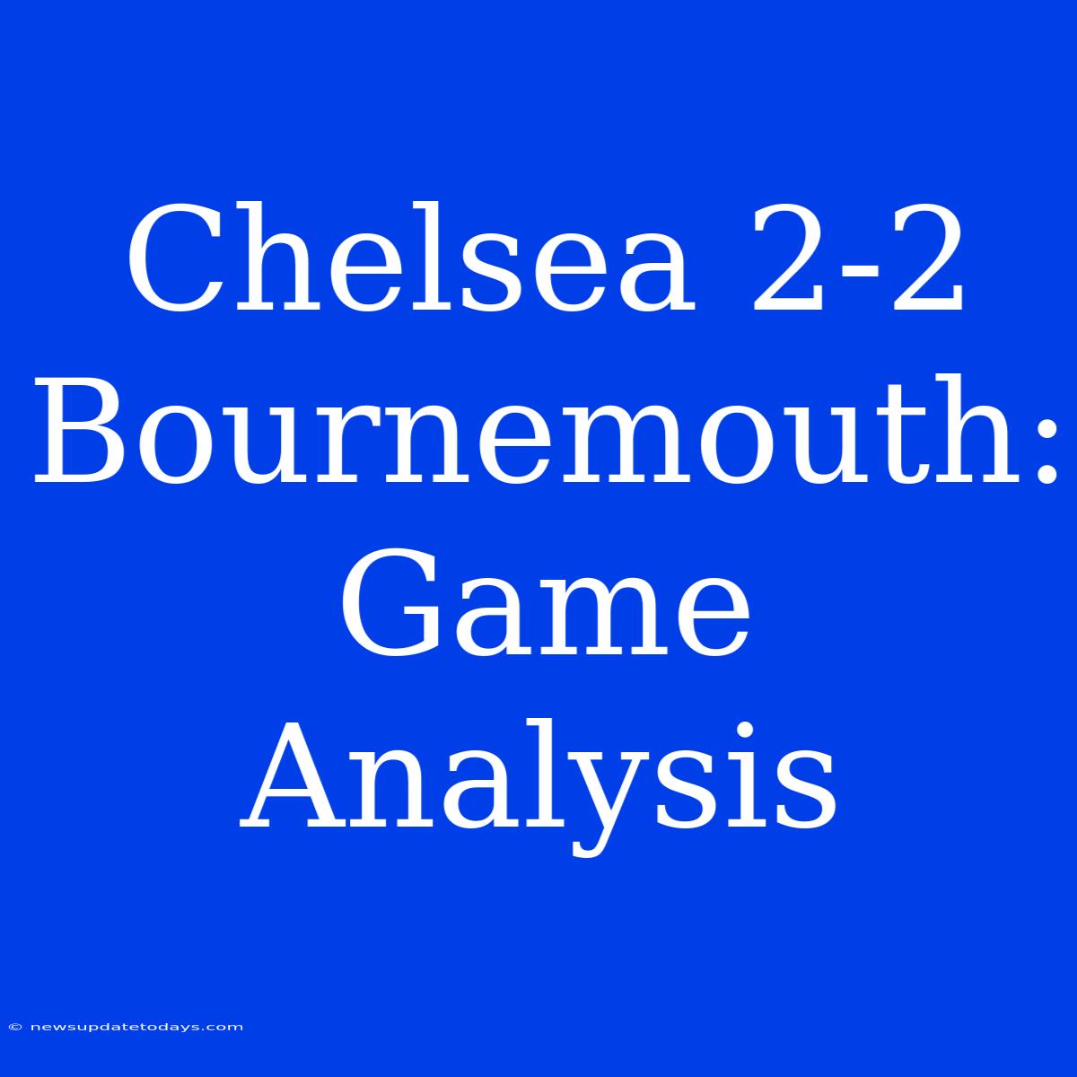 Chelsea 2-2 Bournemouth: Game Analysis