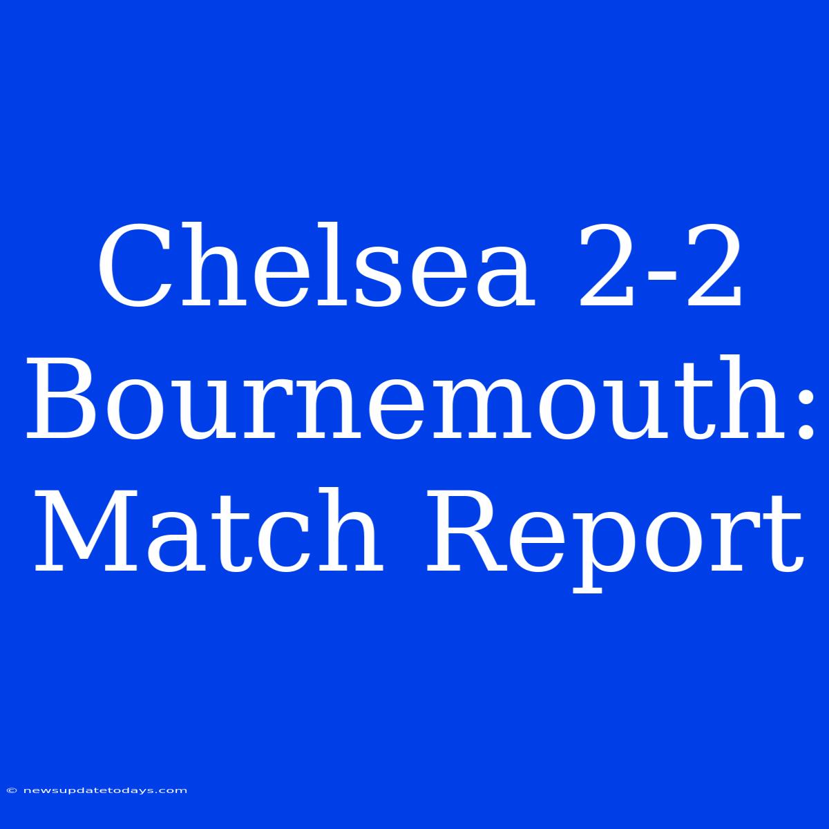 Chelsea 2-2 Bournemouth: Match Report