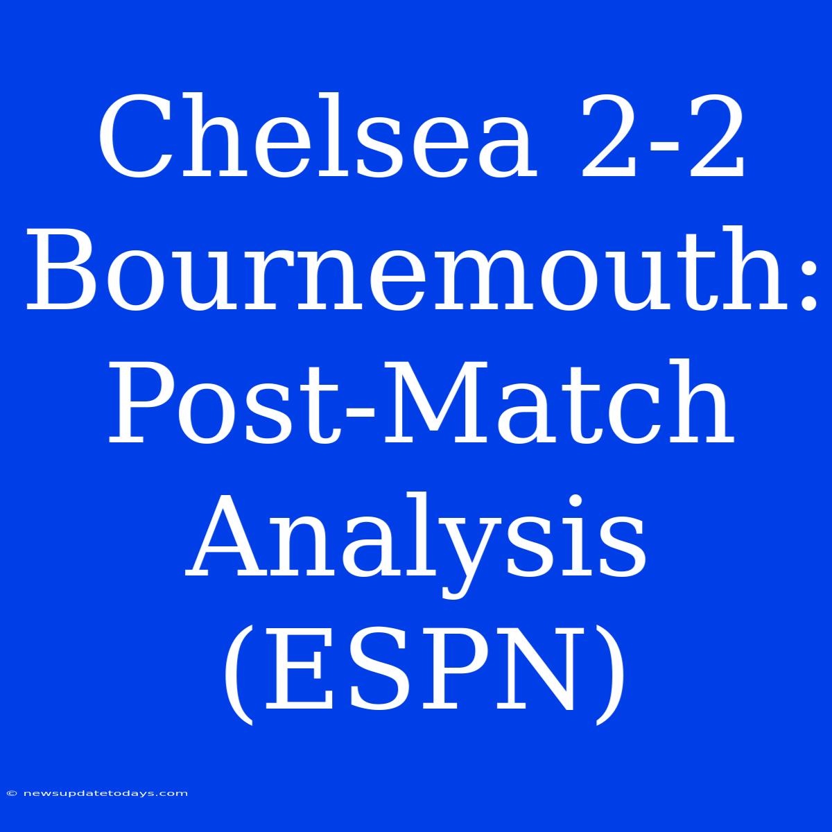 Chelsea 2-2 Bournemouth: Post-Match Analysis (ESPN)