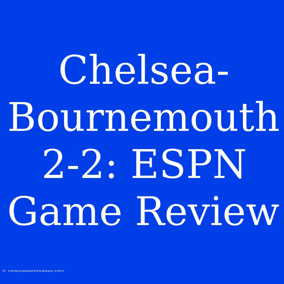 Chelsea-Bournemouth 2-2: ESPN Game Review