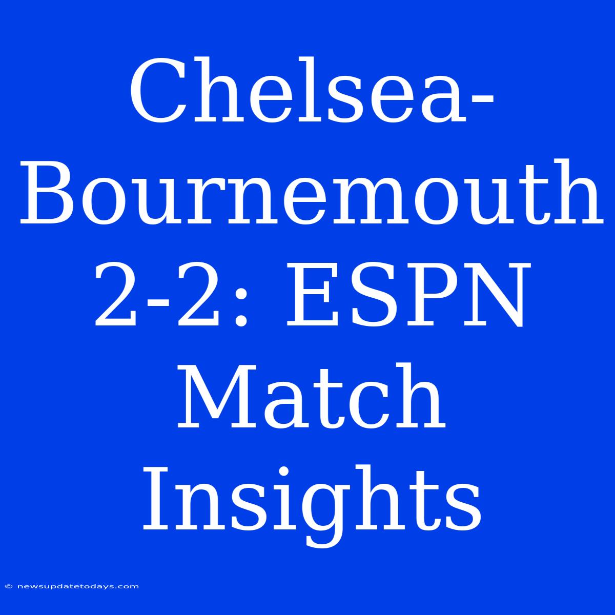 Chelsea-Bournemouth 2-2: ESPN Match Insights