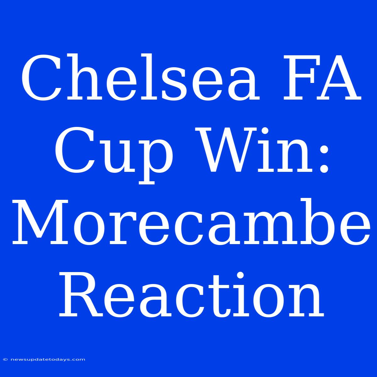 Chelsea FA Cup Win: Morecambe Reaction