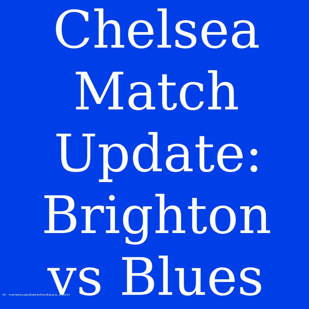 Chelsea Match Update: Brighton Vs Blues