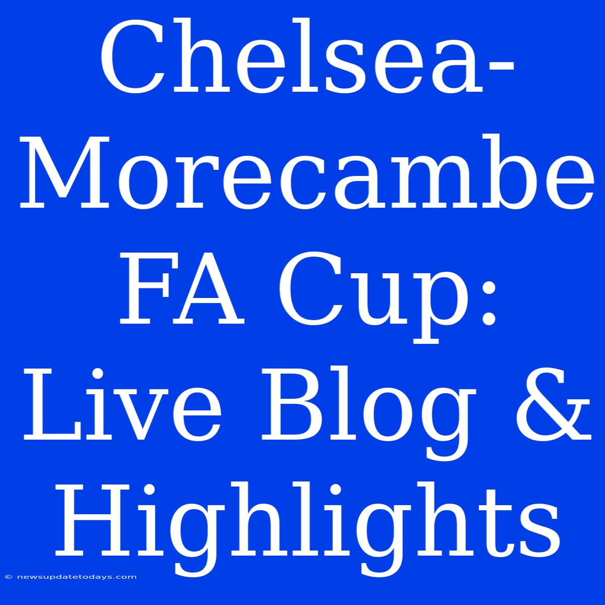 Chelsea-Morecambe FA Cup: Live Blog & Highlights