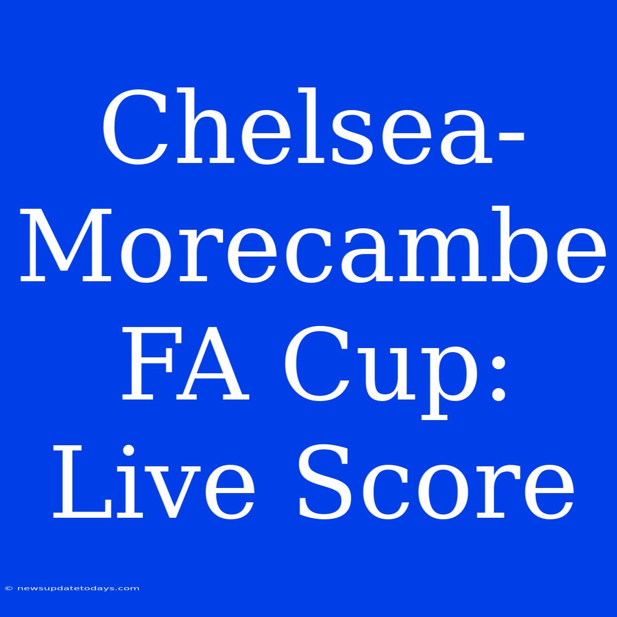 Chelsea-Morecambe FA Cup: Live Score