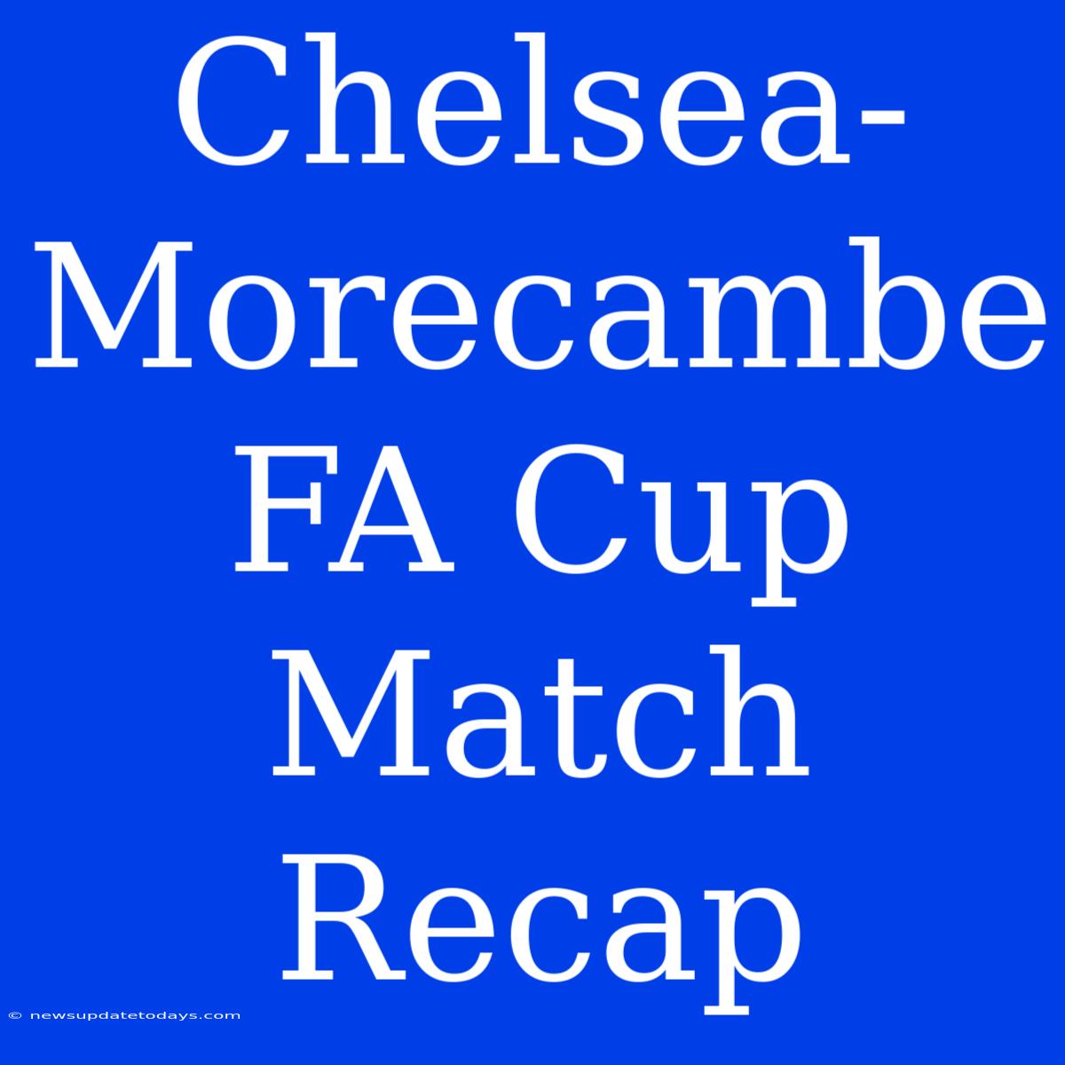 Chelsea-Morecambe FA Cup Match Recap