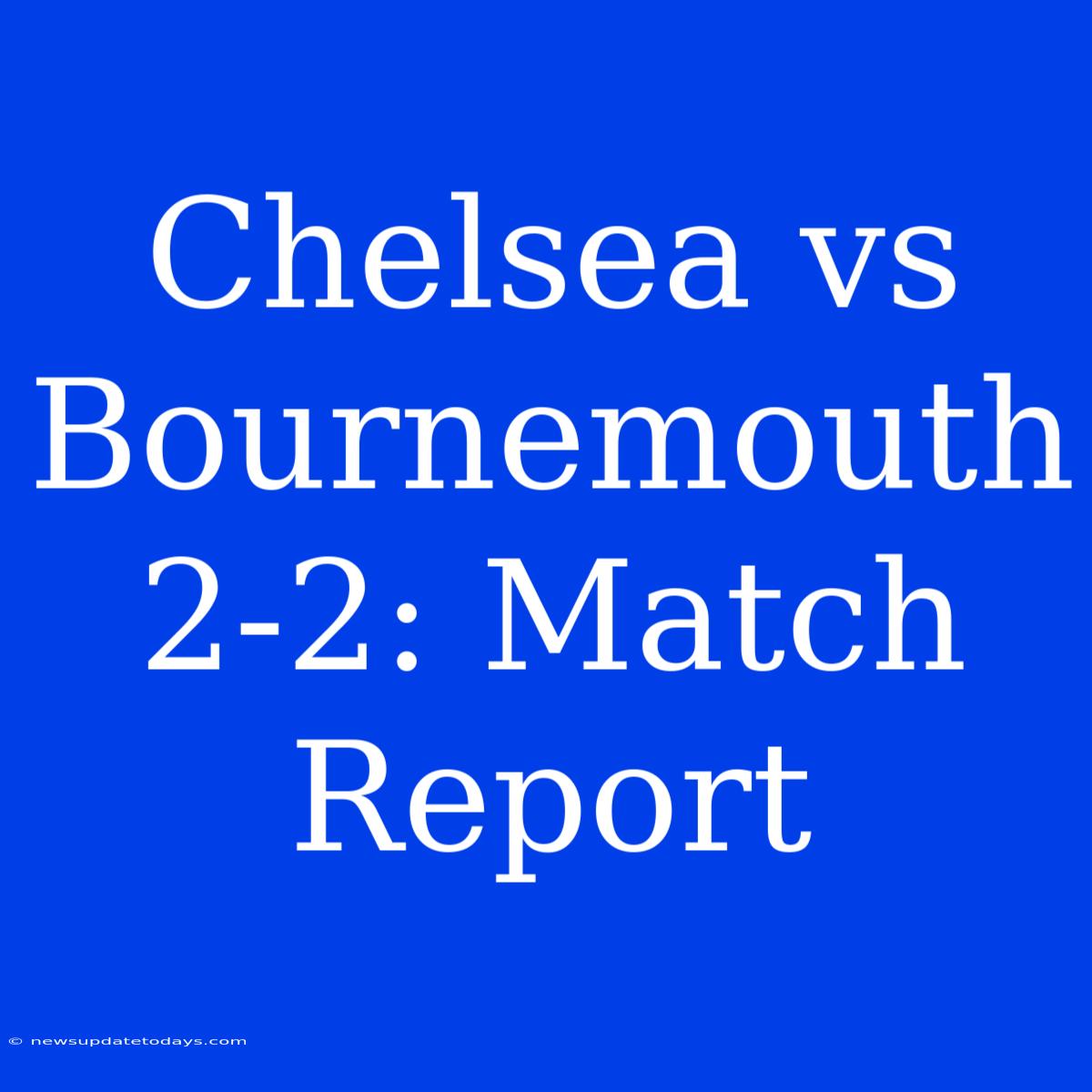 Chelsea Vs Bournemouth 2-2: Match Report