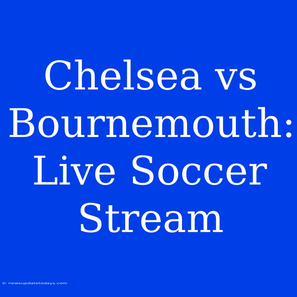 Chelsea Vs Bournemouth: Live Soccer Stream