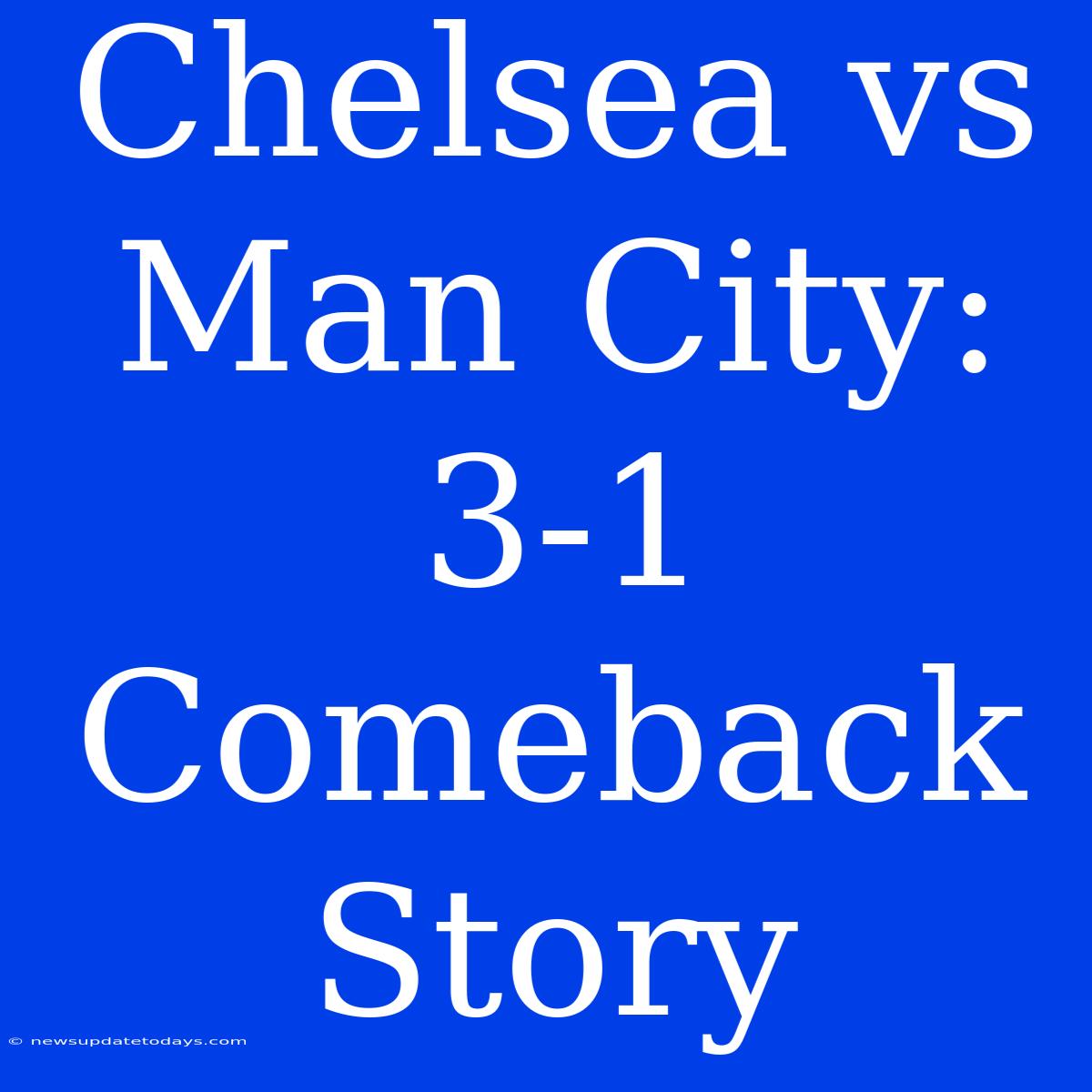 Chelsea Vs Man City: 3-1 Comeback Story