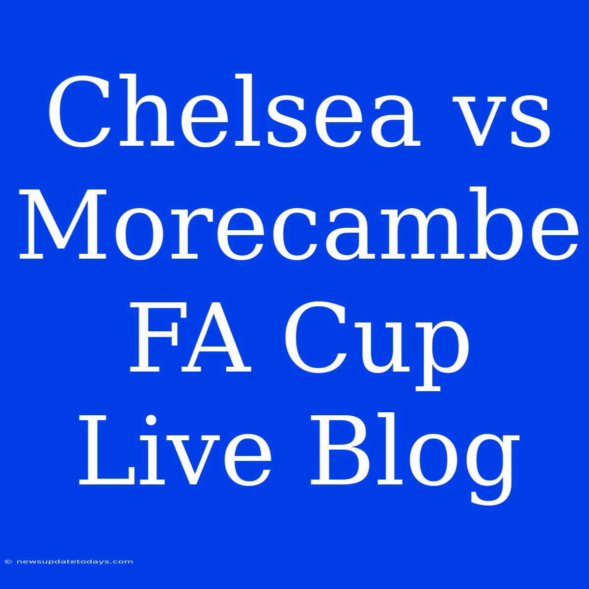 Chelsea Vs Morecambe FA Cup Live Blog