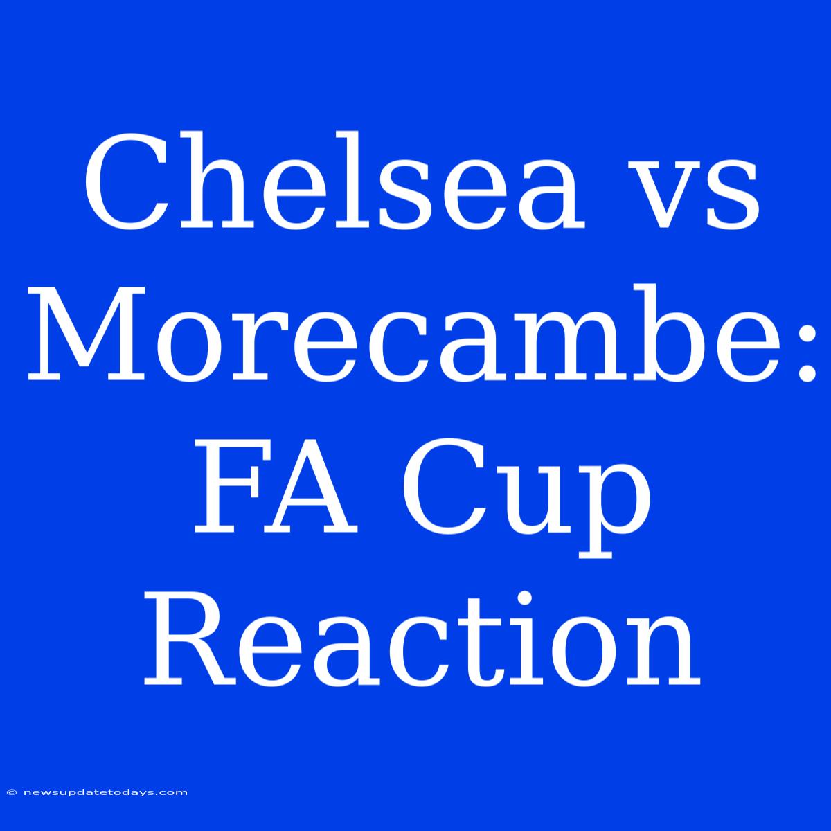 Chelsea Vs Morecambe: FA Cup Reaction