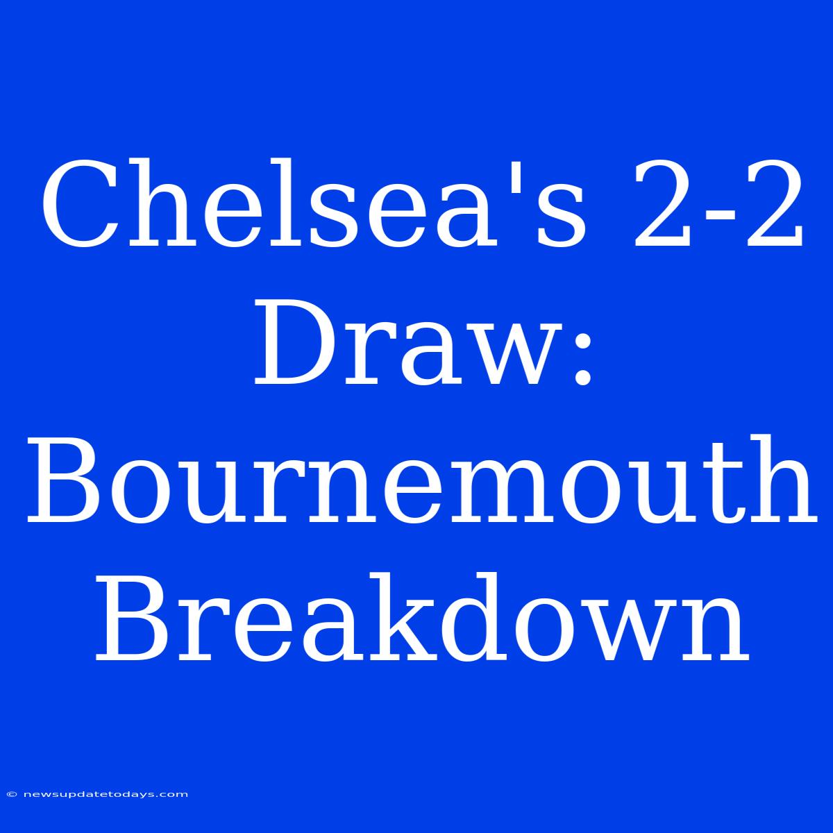 Chelsea's 2-2 Draw: Bournemouth Breakdown