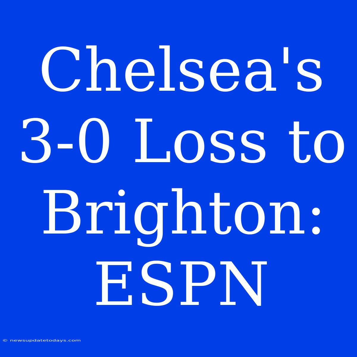 Chelsea's 3-0 Loss To Brighton: ESPN