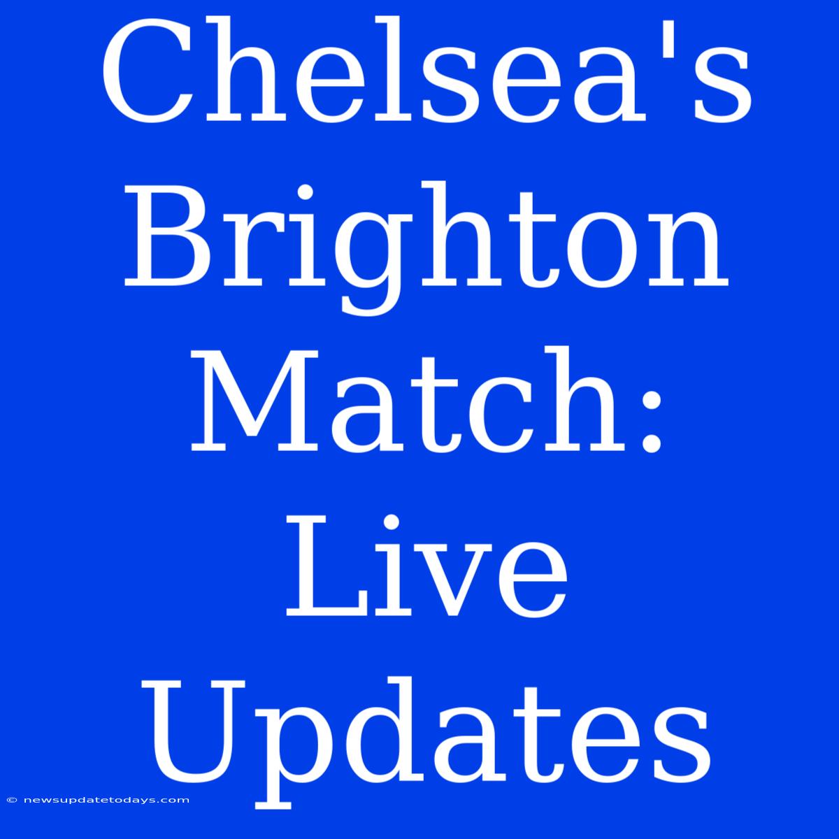 Chelsea's Brighton Match: Live Updates