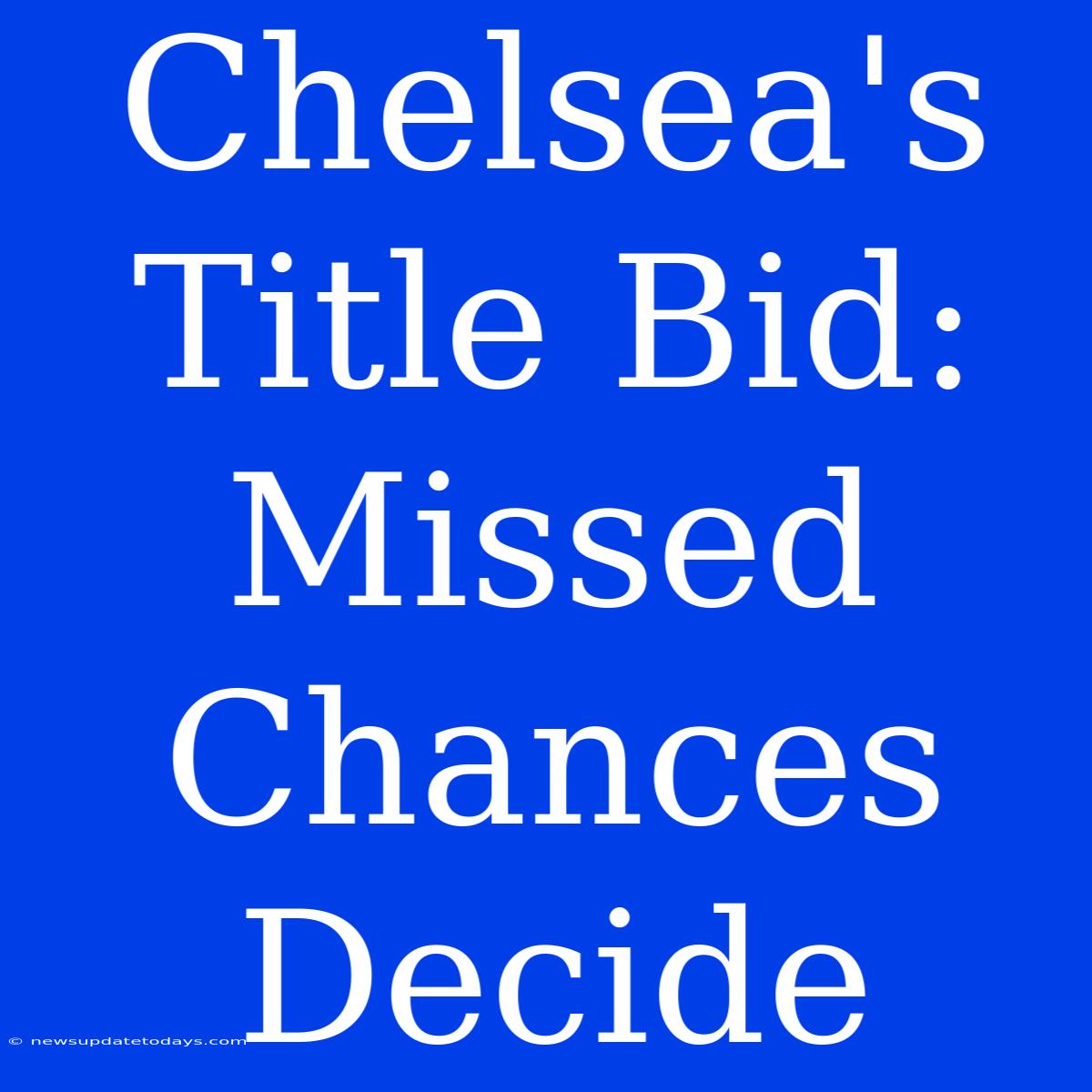 Chelsea's Title Bid: Missed Chances Decide