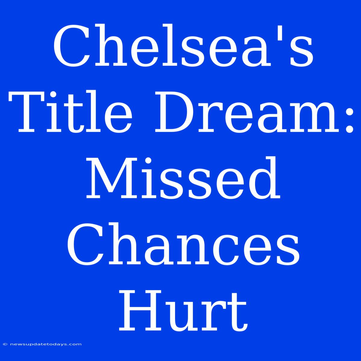 Chelsea's Title Dream: Missed Chances Hurt