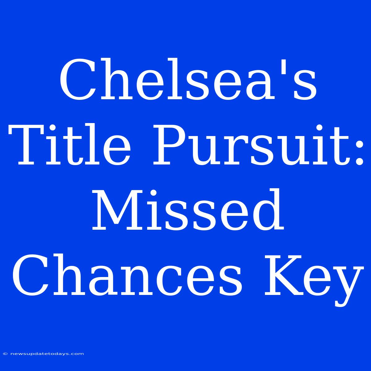 Chelsea's Title Pursuit: Missed Chances Key