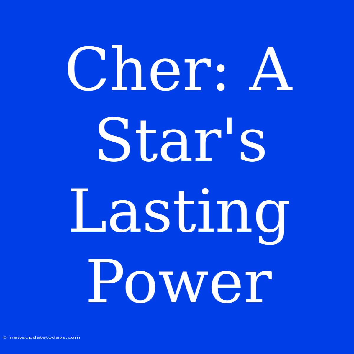 Cher: A Star's Lasting Power