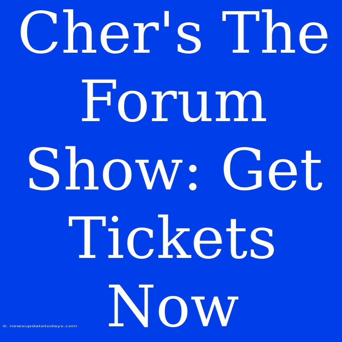 Cher's The Forum Show: Get Tickets Now