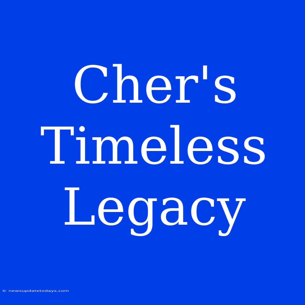 Cher's Timeless Legacy