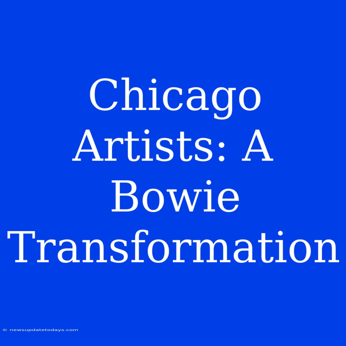 Chicago Artists: A Bowie Transformation