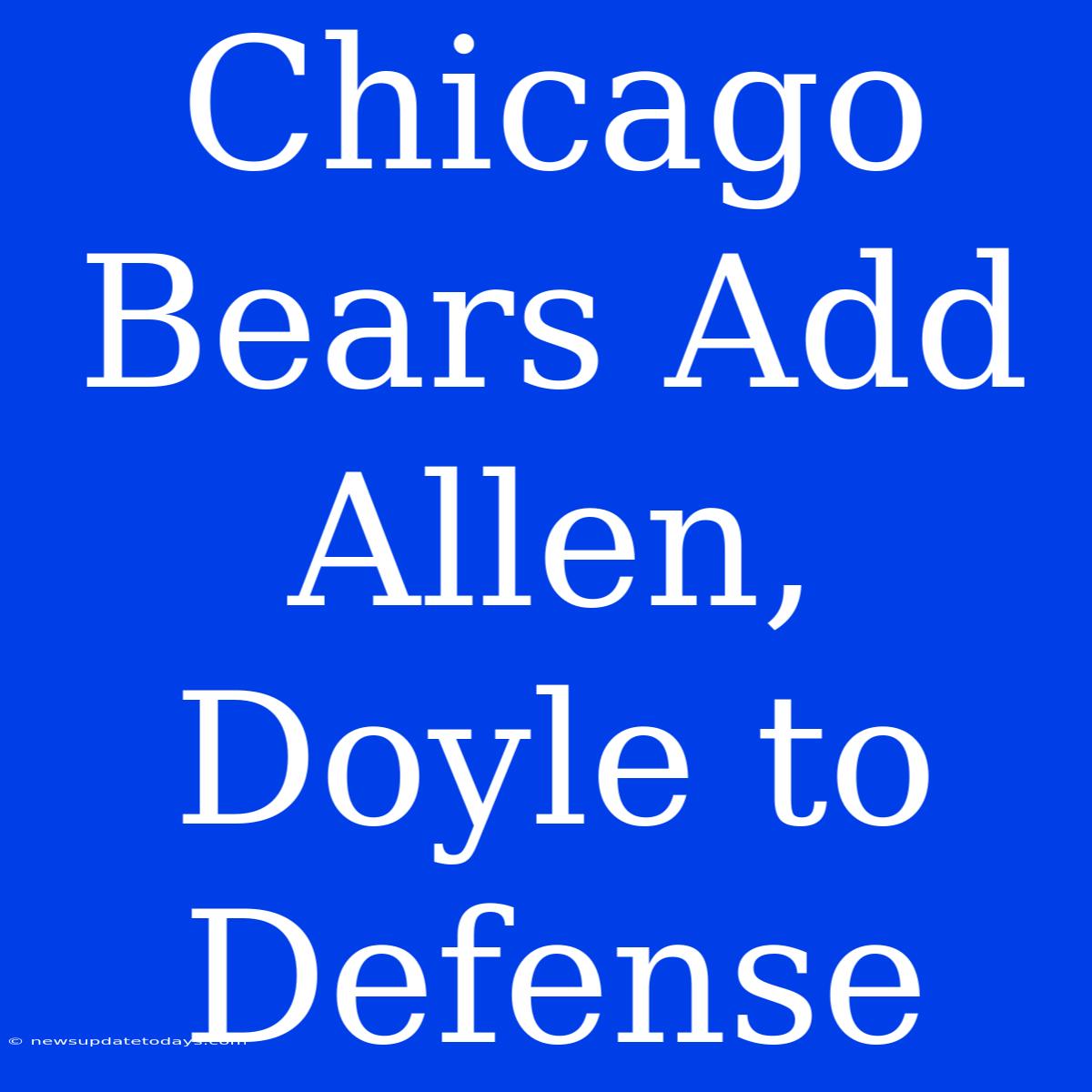 Chicago Bears Add Allen, Doyle To Defense