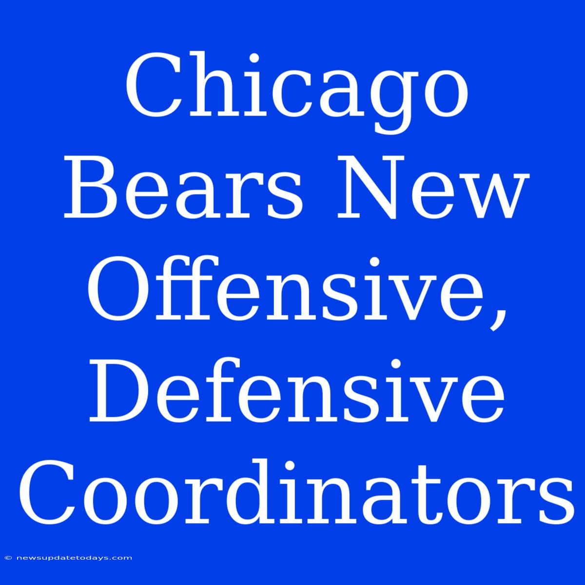 Chicago Bears New Offensive, Defensive Coordinators